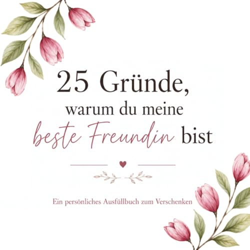 25 Gründe, warum du meine beste Freundin bist: Persönliches Ausfüllbuch zum Verschenken für beste Freundin, Freundschaft, Geburtstag oder Weihnachten (25 Gründe für besondere Menschen)