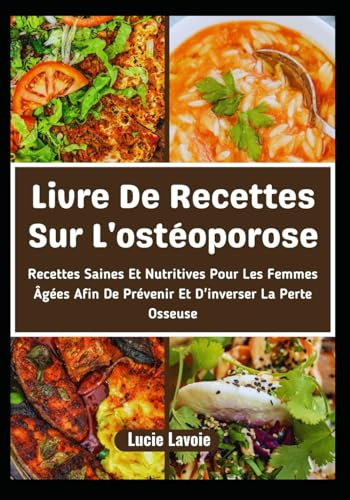 Livre De Recettes Sur L'ostéoporose: Recettes Saines Et Nutritives Pour Les Femmes gées Afin De Prévenir Et D'inverser La Perte Osseuse