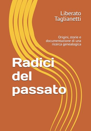 Radici del passato: Origini, storie e documentazione di una ricerca genealogica
