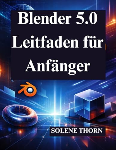 Blender 5.0 Leitfaden für Anfänger: Meistere 3D Design und Animation mit Leichtigkeit