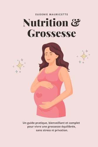 Nutrition & Grossesse: Un guide pratique, bienveillant et complet pour vivre une grossesse équilibrée, sans stress, ni privation.