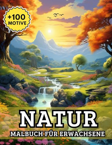 Natur Malbuch Für Erwachsene: Mehr als 100 harmonische Ausmalvorlagen mit Landschaften, Tieren und Pflanzen – ideal zur Förderung innerer Ruhe und kreativer Auszeit
