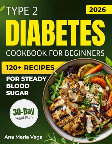Type 2 Diabetes Cookbook for Beginners: Simple, Science-Backed Low-Sugar & Low-Carb Recipes with a 30-Day Meal Plan for Managing Type 2 Diabetes, ... Meals for Steady Blood Sugar)