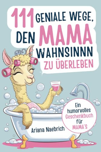 111 geniale Wege, den Mamawahnsinn zu überleben: Ein humorvolles Geschenkbuch für Mamas mit cleveren Tipps, Überlebensstrategien und einer Portion Ironie