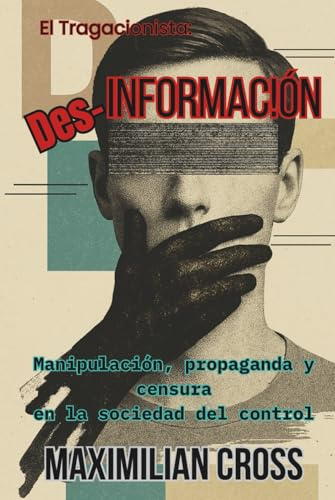Des-información: Manipulación, propaganda y censura en la sociedad del control. (El Tragacionista)