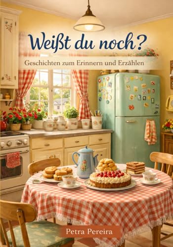 Weißt du noch? – Geschichten zum Erinnern: Für Menschen mit Demenz, Angehörige und Pflegekräfte