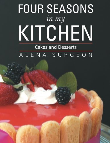 Four Seasons in My Kitchen: Cakes and Desserts by Surgeon, Alena (2013) Paperback
