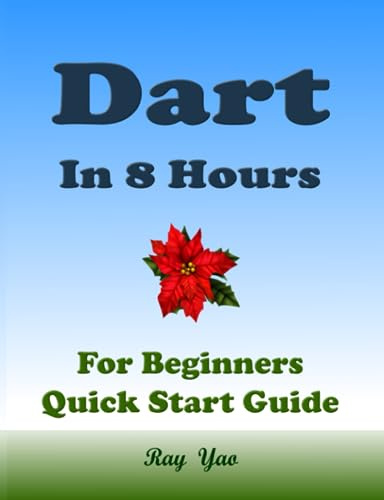 Dart Programming, In 8 Hours, For Beginners, Learn Coding Fast: Dart Programming Language, Crash Course Tutorial, Quick Start Guide & Exercises