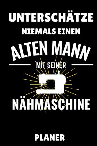 UNTERSCHÄTZE NIEMALS EINEN ALTEN MANN MIT SEINER NÄHMASCHINE PLANER: A5 TAGESPLANER Nähen Buch | Nähbuch | Nähen lernen | Nähmaschine | Nähanfänger ... | Einsteiger | Handarbeit | Geschenk Bücher