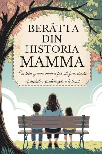 Mamma, berätta din historia: En resa genom minnen för att föra vidare erfarenheter, värderingar och band