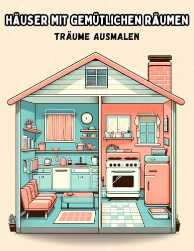 Malbuch „Cozy Spaces“ für Erwachsene: Gemütliche Miniaturhäuser, wunderschöne Designs in verschiedenen Hausstilen, die ganz besondere Träume, ... nach einem achtsamen Malerlebnis wecken.