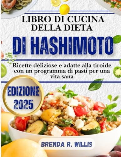 Libro Di Cucina Della Dieta Di Hashimoto: Ricette deliziose e adatte alla tiroide con un programma di pasti per una vita sana