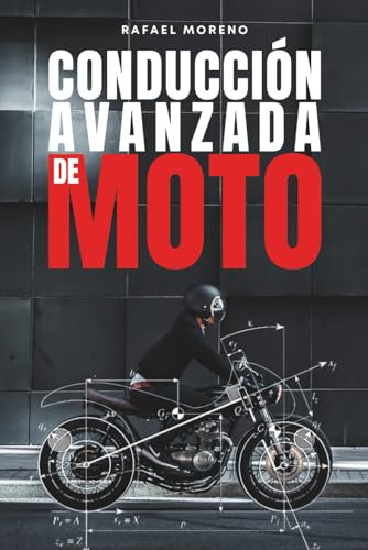 Conducción Avanzada de MOTO: Técnicas de pilotaje, seguridad, mantenimiento y física de la moto para motoristas de todos los niveles
