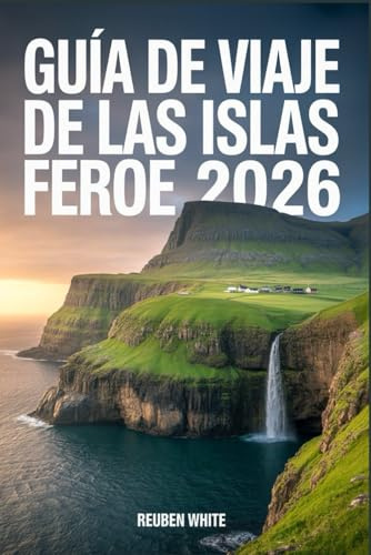 GUÍA DE VIAJE DE LAS ISLAS FEROE 2026: Un compañero agudo y moderno para joyas ocultas, cultura, itinerarios, paisajes salvajes, vida local y datos sorprendentes