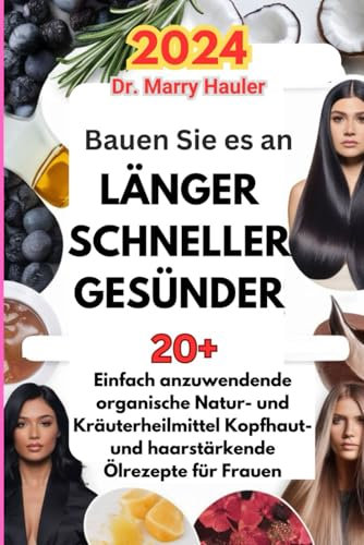 Bauen Sie es an LÄNGER SCHNELLER GESÜNDER : Premium-Farbe mit bildern: 20+ einfach anzuwendende organische Natur- und Kräuterheilmittel Kopfhaut- und haarstärkende Ölrezepte für Frauen