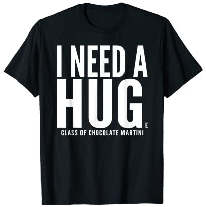 I Need A Huge glass of Chocolate Martini Sarcastic T-Shirt