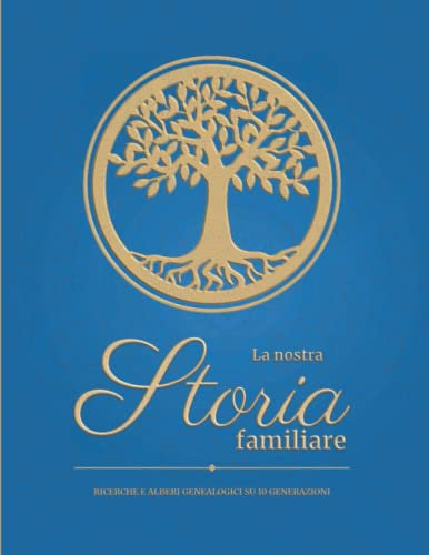 La Nostra Storia Familiare – Ricerche e alberi genealogici su 10 generazioni: Quaderno di genealogia da compilare per cercare le proprie origini ... famiglia a tuoi antenati e tuoi discendenti