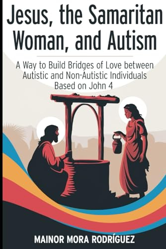 Jesus, the Samaritan Woman, and Autism: A Way to Build Bridges of Love between Autistic and Non-Autistic Individuals Based on John 4.