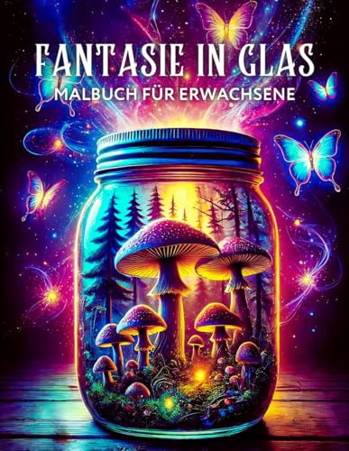 Fantasie in Glas Malbuch für Erwachsene: Verspielte Designs mit verzauberten Welten in Gläsern, Schneekugeln, Trinkgläsern, Kristallkugeln und vielem mehr zur Entspannung