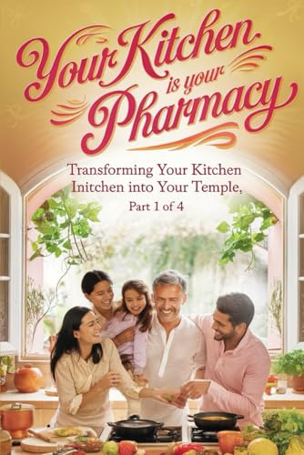 Your Kitchen is Your Pharmacy: Rediscover the Healing Power of Food Through Ayurveda and Devotion (Transforming Your Kitchen into Your Temple)