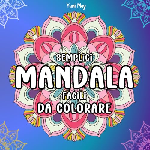 Mandala Semplici e Facili da colorare: 50 immagini semplici con varie forme per rilassarsi, alleviare lo stress, stimolare la creatività e divertirsi. Adatti a tutte le età: bambini, adulti e anziani.