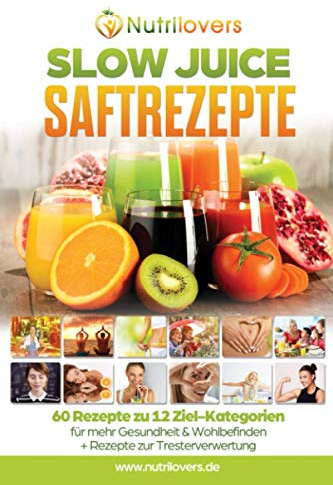 Nutrilovers SLOW JUICE Saftrezepte: 60 Rezepte zu 12 Ziel-Kategorien