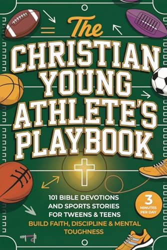 The Christian Young Athlete’s Playbook: 101 Bible Devotions and Sports Stories for Tweens & Teens. Build Faith, Discipline & Mental Toughness in Just 3 Minutes a Day