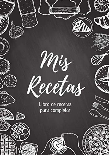 Mis Recetas : Libro de recetas para completar: Cuaderno para 100 recetas | Formato A4, 220 páginas | 2 páginas por receta con espacio disponible para ilustrarlas : fotos para pegar, dibujos ...