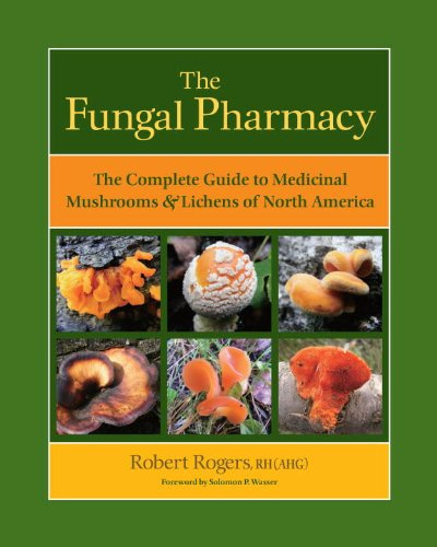 The Fungal Pharmacy: The Complete Guide to Medicinal Mushrooms and Lichens of North America