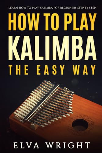 How to Play Kalimba the Easy Way: Learn How to Play Kalimba for Beginners Step by Step
