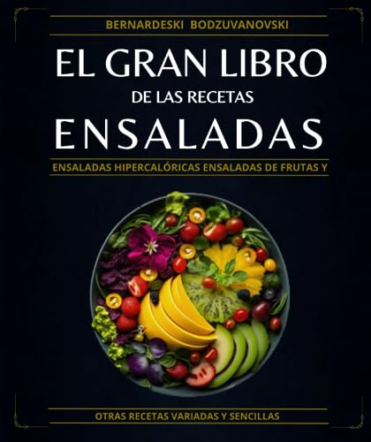 El Gran Libro de las Recetas Ensaladas: Ensaladas Hipercalóricas Ensaladas De Frutas Y Otras Recetas Variadas Y Sencillas