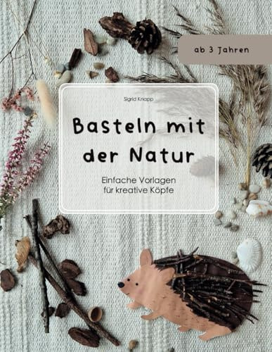 Basteln mit der Natur: Einfache Vorlagen für kreative Köpfe