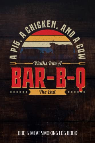 A Pig, A Chicken, And A Cow Walks Into A Bar-B-Q BBQ & Meat Smoking Log Book: BBQ Journal and Smoker Log book, A BBQ Cooking Diary and Cook Book For Smoking Meats