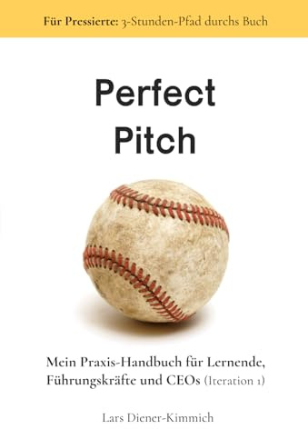 Perfect Pitch: Mein Praxis-Handbuch für Lernende, Führungskräfte und CEOs (Iteration 1)