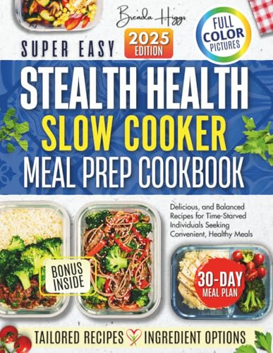 Stealth Health Slow Cooker Meal Prep Cookbook: Delicious, and Balanced Recipes for Time-Starved Individuals Seeking Convenient, Healthy Meals