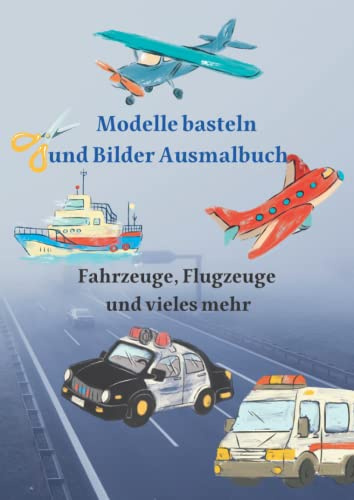 Modelle basteln und Bilder ausmalen, Fahrzeuge Flugzeuge und vieles mehr: Buch für Jungs ab. Ausschneiden, falten, kleben, spielen!