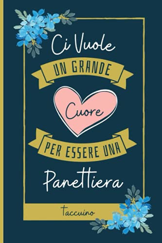 Ci Vuole un Grande Cuore Per Essere Una Panettiera Taccuino: Regalo per Panettiera | Diario per Panettiera Perfetto per Prendere Appunti, Scrivere Pensieri | 110 pagine