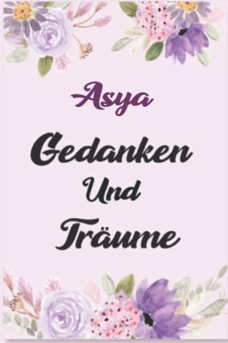 Asya Gedanken Und Träume: Schönes Geschenk Notizbuch personalisiert mit Namen Asya /Ein lustiges Geschenk für Freunde oder die Familie und die beste Asya