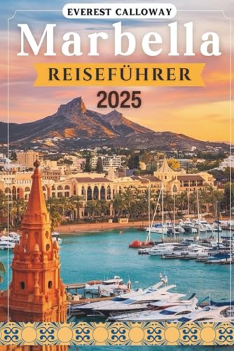 MARBELLA REISEFÜHRER 2025: Eine zeitlose Reise durch Andalusiens Küsteneleganz, verborgene Schätze und lebendige Seele