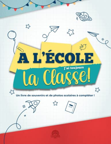 A l'Ecole j'ai Toujours La Classe: Album de souvenir d'école à compléter afin d’archiver ses années de scolarité en primaire et maternelle