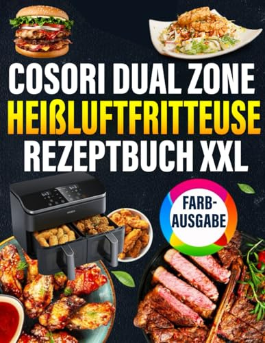 COSORI Dual Zone Heißluftfritteuse Rezeptbuch XXL [FARBAUSGABE]: Schnelle, schmackhafte und einfache Rezepte für Ihren COSORI Airfryer | ideal auch ... Inklusive Tipps und Tricks sowie Farbfotos