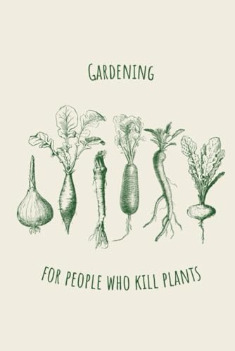 Gardening for People Who Kill Plants Journal | Gardening for Beginners | Houseplants Care and Outdoor Garden Tips | Funny Plant-Killing Confessions | Gift for Plant Lovers and Botanical Enthusiasts