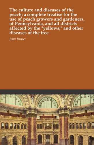 The culture and diseases of the peach; a complete treatise for the use of peach growers and gardeners, of Pennsylvania, and all districts affected by the yellows, and other diseases of the tree