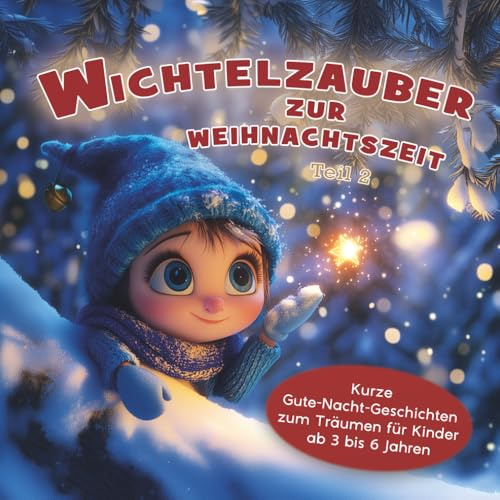 Wichtelzauber zur Weihnachtszeit - Teil 2: Kurze Gute-Nacht-Geschichten zum Träumen für Kinder ab 3 bis 6 Jahren