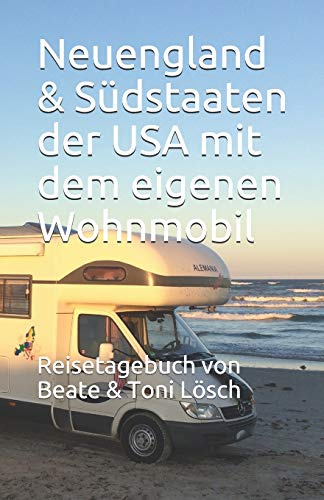 Neuengland & Südstaaten der USA mit dem eigenen Wohnmobil: Reisetagebuch von Beate & Toni Lösch (Five Seasons – mit dem eigenen Wohnmobil durch Nordamerika, Band 2)