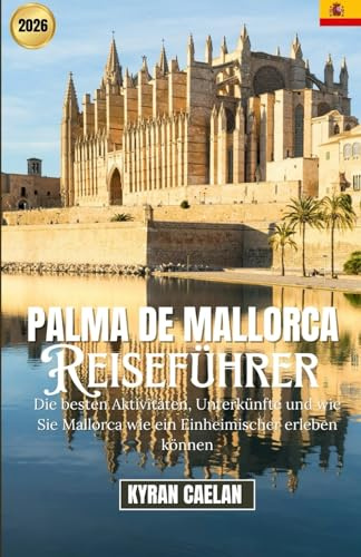 Palma de Mallorca 2026: Die besten Aktivitäten, Unterkünfte und wie Sie Mallorca wie ein Einheimischer erleben können