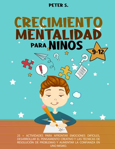 CRECIMIENTO MENTALIDAD PARA NIÑOS 9-12: 25+ ACTIVIDADES PARA AFRONTAR EMOCIONES DIFÍCILES, DESARROLLAR EL PENSAMIENTO CREATIVO Y LAS TÉCNICAS DE ... Y AUMENTAR LA CONFIANZA EN UNO MISMO