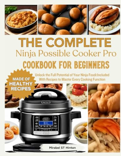 THE COMPLETE Ninja Possible COOKER PRO COOKBOOK FOR BEGINNERS: Unlock the Full Potential of Your Ninja Foodi:Included With Recipes to Master Every Cooking Function