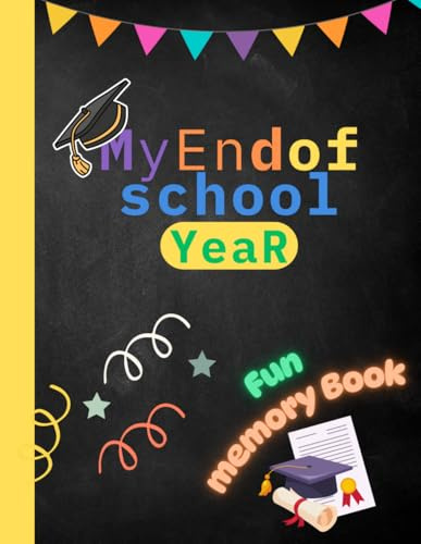 My End Of School Year: Fun Memory Book Keepsake Journal with Prompts, Messages & Signatures from Friends, Classmates & Teachers