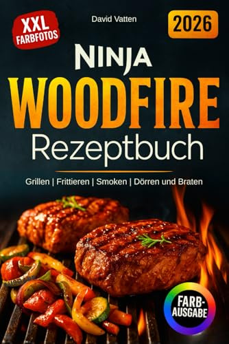 Ninja Woodfire Rezeptbuch - Leckere und einfache Rezepte: Zum Grillen | Frittieren | Smoken | Dörren und Braten